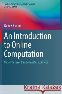 An Introduction to Online Computation: Determinism, Randomization, Advice Komm, Dennis 9783319826530 Springer