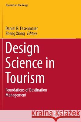 Design Science in Tourism: Foundations of Destination Management Fesenmaier, Daniel R. 9783319826608