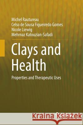 Clays and Health: Properties and Therapeutic Uses Rautureau, Michel 9783319826868 Springer