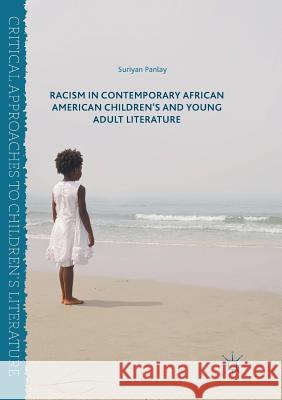 Racism in Contemporary African American Children's and Young Adult Literature Panlay, Suriyan 9783319826882 Palgrave Macmillan