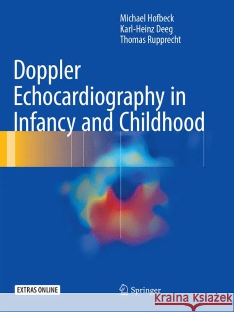Doppler Echocardiography in Infancy and Childhood Michael Hofbeck Karl-Heinz Deeg Thomas Rupprecht 9783319826936 Springer