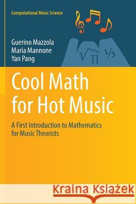 Cool Math for Hot Music: A First Introduction to Mathematics for Music Theorists Mazzola, Guerino 9783319826981