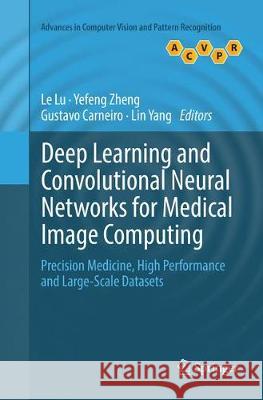 Deep Learning and Convolutional Neural Networks for Medical Image Computing: Precision Medicine, High Performance and Large-Scale Datasets Lu, Le 9783319827131 Springer