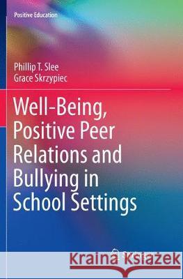 Well-Being, Positive Peer Relations and Bullying in School Settings Phillip T. Slee Grace Skrzypiec 9783319827223 Springer