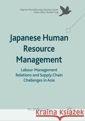 Japanese Human Resource Management: Labour-Management Relations and Supply Chain Challenges in Asia Kuriyama, Naoki 9783319827278