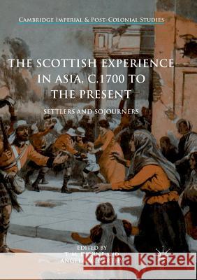 The Scottish Experience in Asia, C.1700 to the Present: Settlers and Sojourners Devine, T. M. 9783319827315 Palgrave MacMillan