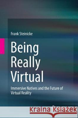 Being Really Virtual: Immersive Natives and the Future of Virtual Reality Steinicke, Frank 9783319827322 Springer
