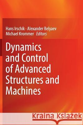 Dynamics and Control of Advanced Structures and Machines Hans Irschik Alexander Belyaev Michael Krommer 9783319827339 Springer