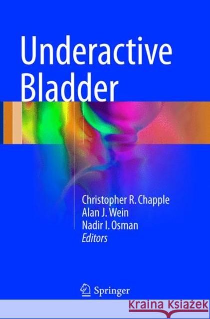 Underactive Bladder Christopher R. Chapple Alan J. Wein Nadir I. Osman 9783319827346 Springer