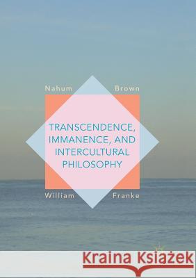 Transcendence, Immanence, and Intercultural Philosophy Nahum Brown William Franke 9783319827360 Palgrave MacMillan