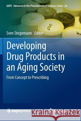 Developing Drug Products in an Aging Society: From Concept to Prescribing Stegemann, Sven 9783319827384