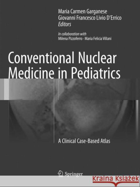 Conventional Nuclear Medicine in Pediatrics: A Clinical Case-Based Atlas Garganese, Maria Carmen 9783319827544 Springer