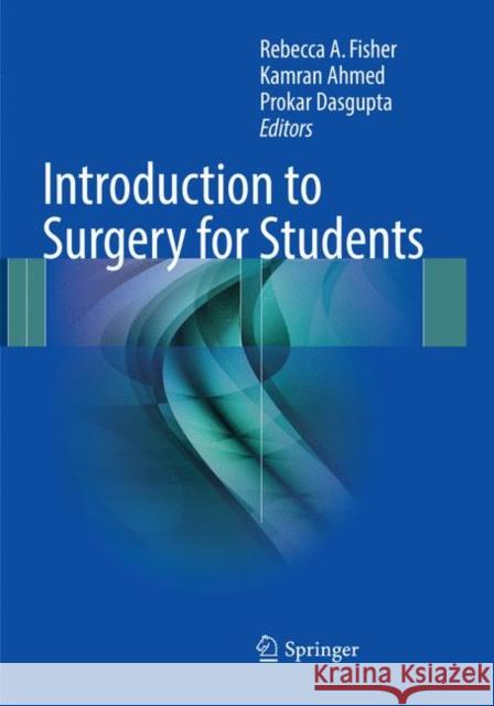 Introduction to Surgery for Students Rebecca A. Fisher Kamran Ahmed Prokar Dasgupta 9783319827599