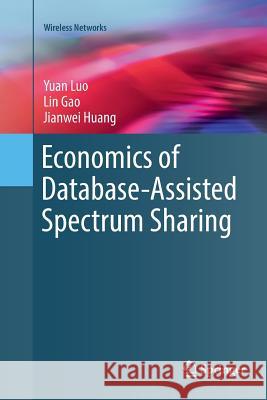 Economics of Database-Assisted Spectrum Sharing Yuan Luo Lin Gao Jianwei Huang 9783319827636
