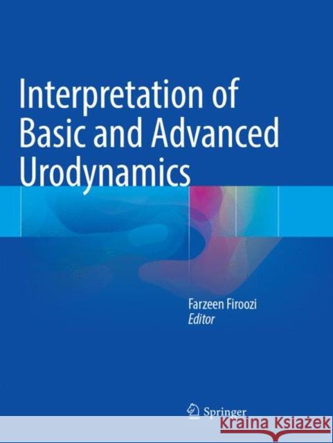 Interpretation of Basic and Advanced Urodynamics Farzeen Firoozi 9783319827681 Springer