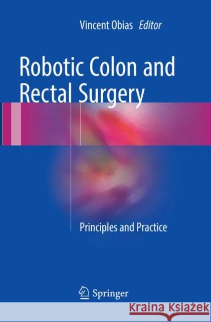 Robotic Colon and Rectal Surgery: Principles and Practice Obias, Vincent 9783319827711 Springer