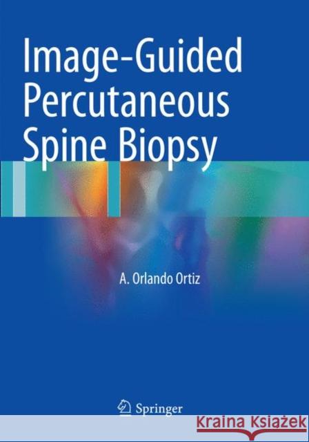 Image-Guided Percutaneous Spine Biopsy Ortiz, A. Orlando 9783319827919