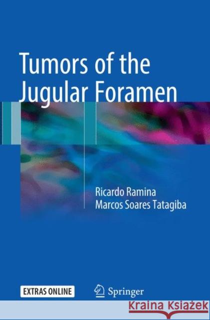 Tumors of the Jugular Foramen Ramina, MD, PhD, Ricardo; Tatagiba, MD, PhD, Marcos Soares 9783319828046