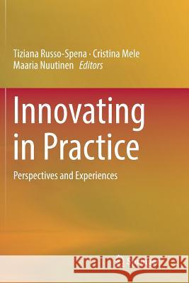 Innovating in Practice: Perspectives and Experiences Russo-Spena, Tiziana 9783319828077