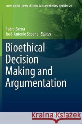 Bioethical Decision Making and Argumentation Pedro Serna Jose-Antonio Seoane 9783319828190