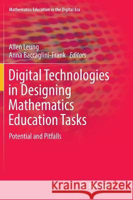 Digital Technologies in Designing Mathematics Education Tasks: Potential and Pitfalls Leung, Allen 9783319828206