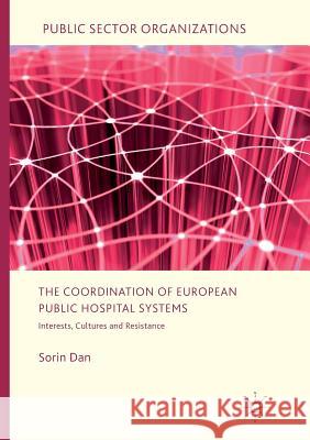 The Coordination of European Public Hospital Systems: Interests, Cultures and Resistance Dan, Sorin 9783319828213 Palgrave MacMillan