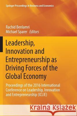 Leadership, Innovation and Entrepreneurship as Driving Forces of the Global Economy: Proceedings of the 2016 International Conference on Leadership, I Benlamri, Rachid 9783319828237