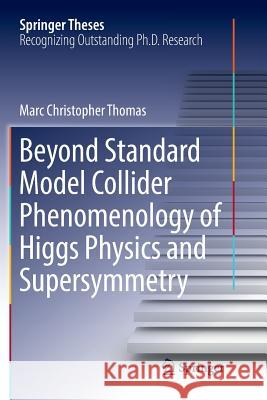 Beyond Standard Model Collider Phenomenology of Higgs Physics and Supersymmetry Marc Christopher Thomas 9783319828282 Springer