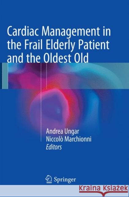 Cardiac Management in the Frail Elderly Patient and the Oldest Old Andrea Ungar Niccolo Marchionni 9783319828336 Springer