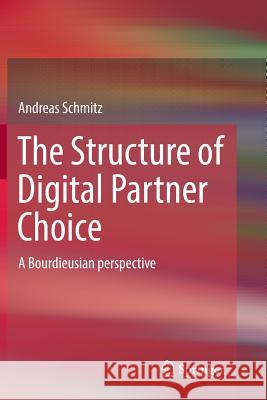 The Structure of Digital Partner Choice: A Bourdieusian Perspective Schmitz, Andreas 9783319828480