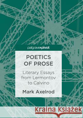 Poetics of Prose: Literary Essays from Lermontov to Calvino Axelrod, Mark 9783319828541