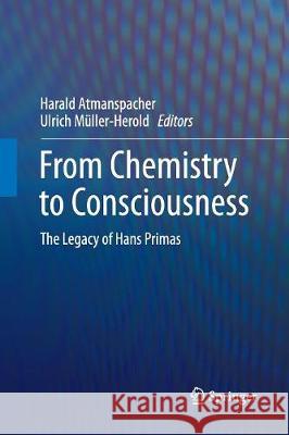 From Chemistry to Consciousness: The Legacy of Hans Primas Atmanspacher, Harald 9783319828596 Springer