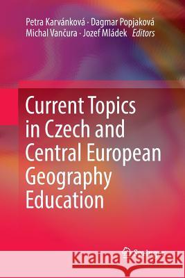 Current Topics in Czech and Central European Geography Education Petra Karvankova Dagmar Popjakova Michal Vančura 9783319828671 Springer