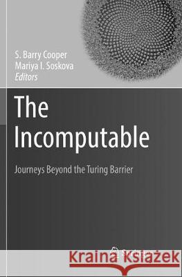 The Incomputable: Journeys Beyond the Turing Barrier Cooper, S. Barry 9783319828817 Springer