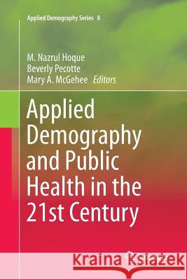Applied Demography and Public Health in the 21st Century M. Nazrul Hoque Beverly Pecotte Mary A. McGehee 9783319828862 Springer