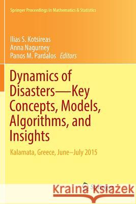 Dynamics of Disasters--Key Concepts, Models, Algorithms, and Insights: Kalamata, Greece, June-July 2015 Kotsireas, Ilias S. 9783319828916 Springer