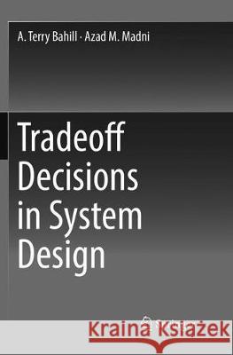 Tradeoff Decisions in System Design Bahill, A. Terry; Madni, Azad M. 9783319828923 Springer