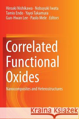 Correlated Functional Oxides: Nanocomposites and Heterostructures Nishikawa, Hiroaki 9783319829081 Springer International Publishing AG