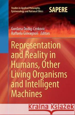 Representation and Reality in Humans, Other Living Organisms and Intelligent Machines Gordana Dodig-Crnkovic Raffaela Giovagnoli 9783319829098 Springer