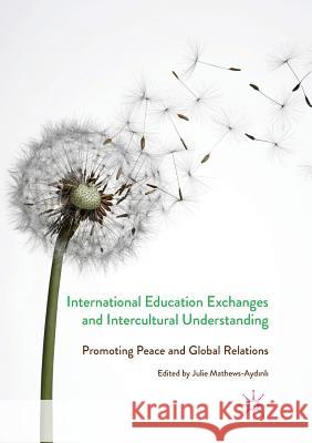 International Education Exchanges and Intercultural Understanding: Promoting Peace and Global Relations Mathews-Aydinli, Julie 9783319829197 Palgrave MacMillan