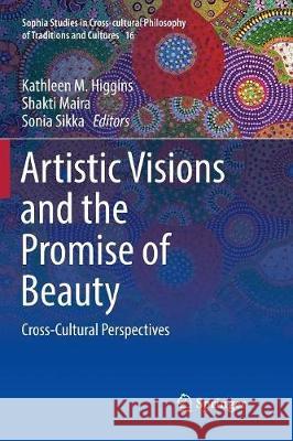 Artistic Visions and the Promise of Beauty: Cross-Cultural Perspectives Higgins, Kathleen M. 9783319829371 Springer