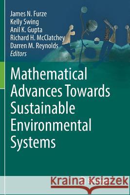 Mathematical Advances Towards Sustainable Environmental Systems James N. Furze Kelly Swing Anil K. Gupta 9783319829388 Springer