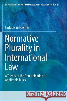 Normative Plurality in International Law: A Theory of the Determination of Applicable Rules Fuentes, Carlos Iván 9783319829449