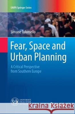 Fear, Space and Urban Planning: A Critical Perspective from Southern Europe Tulumello, Simone 9783319829463 Springer