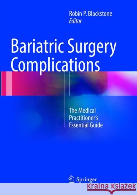 Bariatric Surgery Complications: The Medical Practitioner's Essential Guide Blackstone, Robin P. 9783319829500 Springer