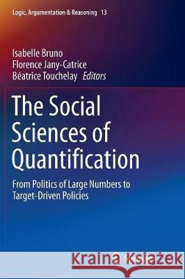 The Social Sciences of Quantification: From Politics of Large Numbers to Target-Driven Policies Bruno, Isabelle 9783319829562 Springer