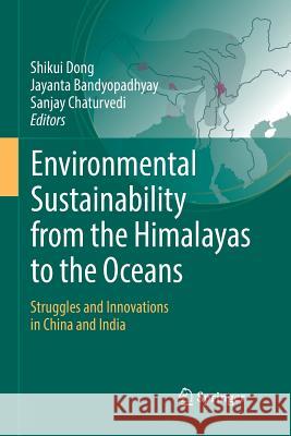 Environmental Sustainability from the Himalayas to the Oceans: Struggles and Innovations in China and India Dong, Shikui 9783319829661 Springer