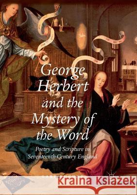 George Herbert and the Mystery of the Word: Poetry and Scripture in Seventeenth-Century England Kuchar, Gary 9783319829685 Palgrave MacMillan