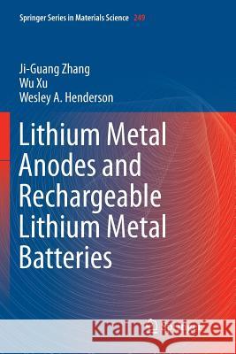 Lithium Metal Anodes and Rechargeable Lithium Metal Batteries Ji-Guang Zhang Wu Xu Wesley A. Henderson 9783319829715 Springer