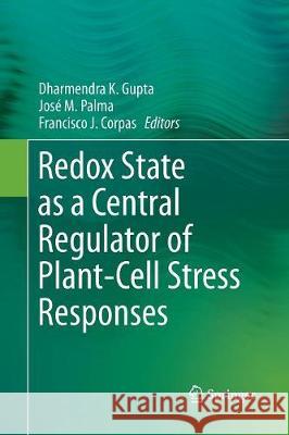 Redox State as a Central Regulator of Plant-Cell Stress Responses Dharmendra K. Gupta Jose M. Palma Francisco J. Corpas 9783319829784